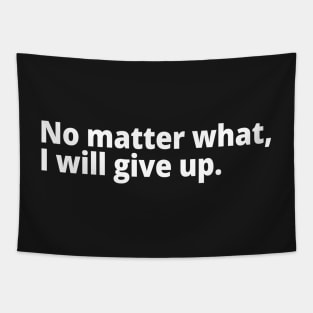 No matter what, I will give up. Tapestry