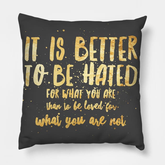 IT IS BETTER TO BE HATED FOR WHAT YOU ARE Pillow by Shirtsy