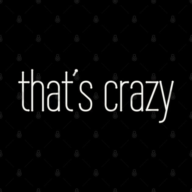 That's Crazy Phrase Gift for Teenagers, Men and Women by strangelyhandsome