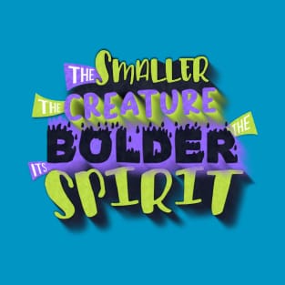 The smaller the creature, the bolder its spirit. T-Shirt