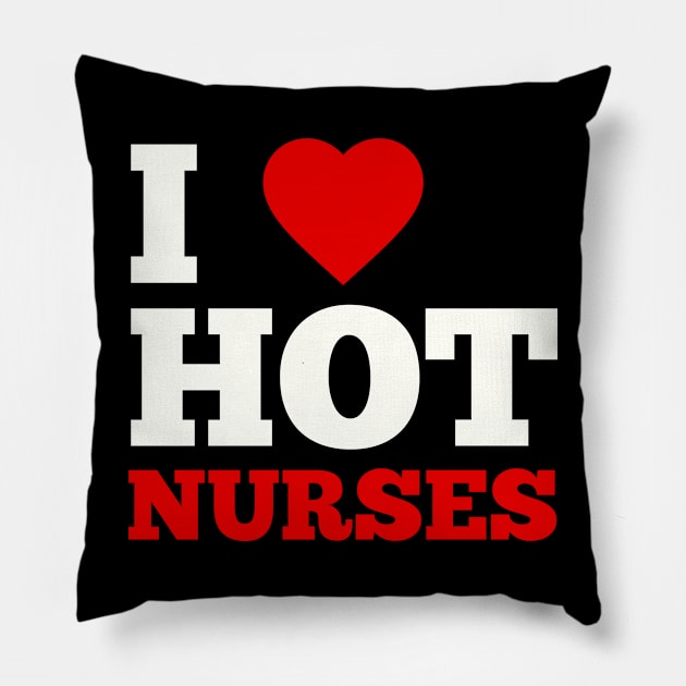 I Love Hot Nurses Pillow by GoodWills