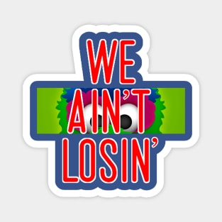 We Ain't Losin' - Phillies Post Season 2022 Magnet