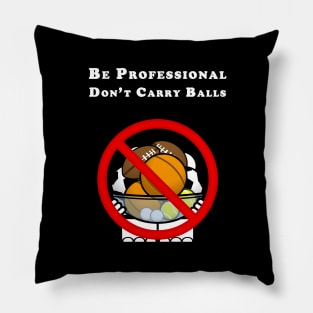 Be Professional - Don't Carry Balls Pillow