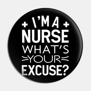 I'm A Nurse What's Your excuse? Pin