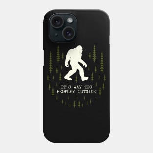 It's Too Peopley Outside Bigfoot Phone Case