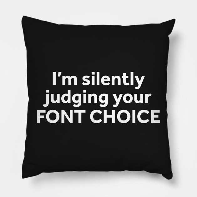 I'm Silently Judging Your Font Choice Pillow by murialbezanson