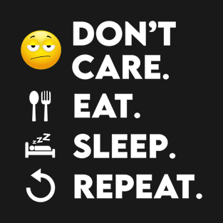 Dont Care Eat Sleep Repeat - Funny not caring livelihood T-Shirt