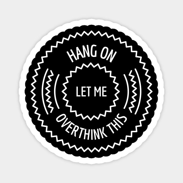 Hang On Let Me Overthink This Magnet by Hunter_c4 "Click here to uncover more designs"