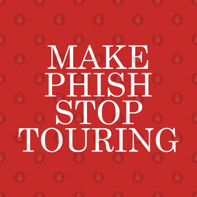 Make Phish Stop Touring by DankFutura