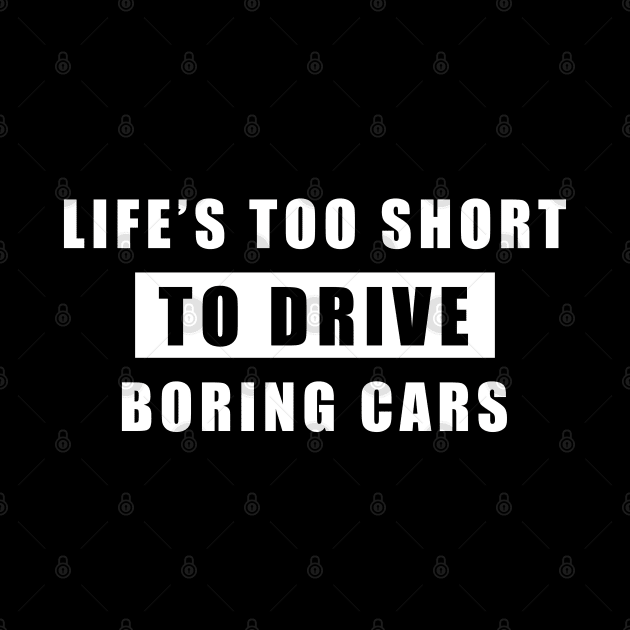 Life Is Too Short To Drive Boring Cars - Funny Car Quote by DesignWood Atelier