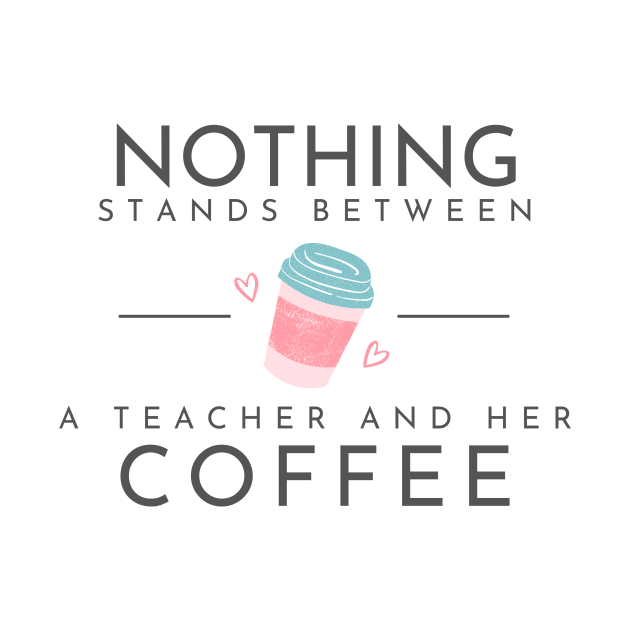 Nothing Stands Between a Teacher and Her Coffee by MayDay