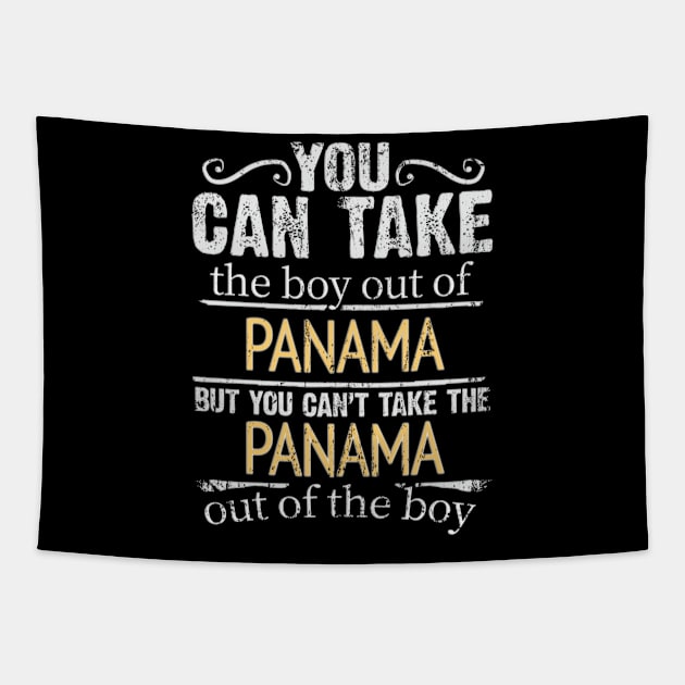 You Can Take The Boy Out Of Panama But You Cant Take The Panama Out Of The Boy - Gift for Panamanian With Roots From Panama Tapestry by Country Flags