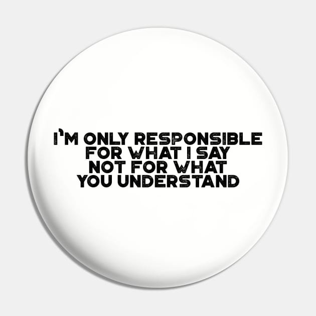 I'm Only Responsible For What I Say Funny Pin by truffela