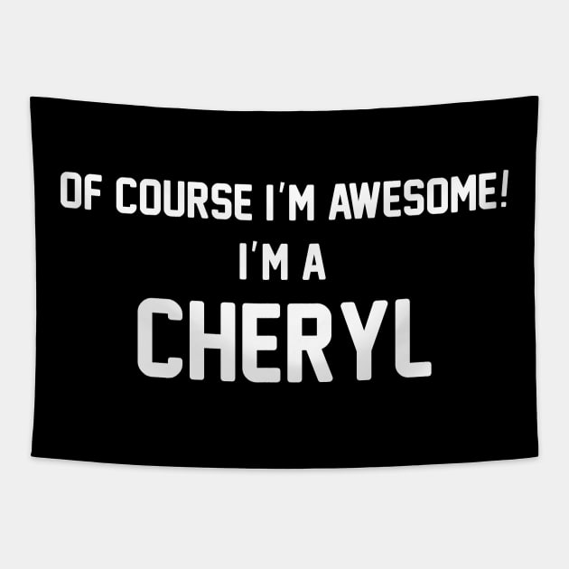 Of Course I'm Awesome, I'm A Cheryl ,Cheryl Surname Tapestry by glaisdaleparasite