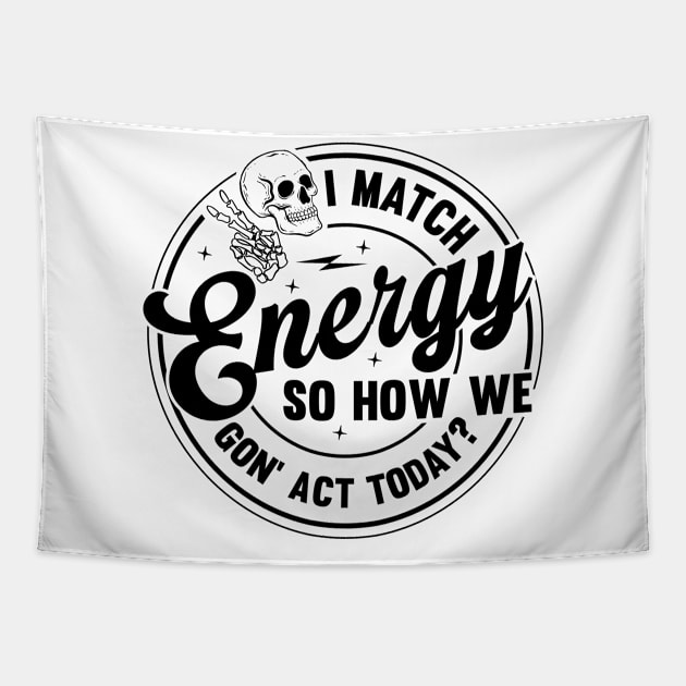 I Match Energy So How We Gone Act Today Funny Sarcastic Tapestry by Shrtitude