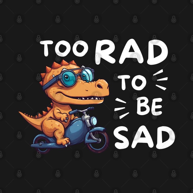 Too Rad To Be Sad by Owlora Studios