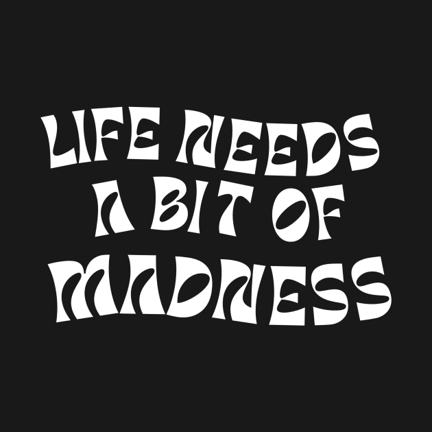 Life needs a bit of madness by Chitrakariii