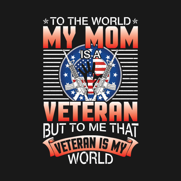 To The World My Mom Is A Veteran Me That Veteran Is My World by joandraelliot