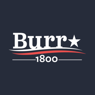 HAMILTON AARON BURR 1800 BURR ELECTION OF 1800 T-SHIRT T-Shirt