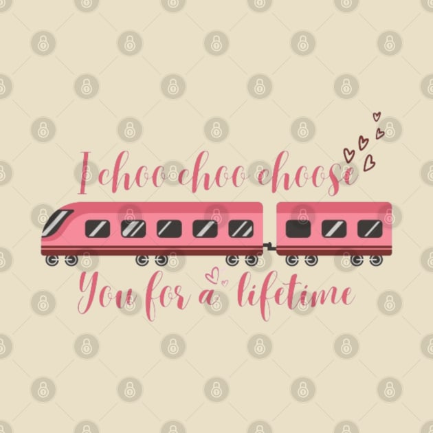 I choo choo choose you for a lifetime-Valentine by Alexander S.