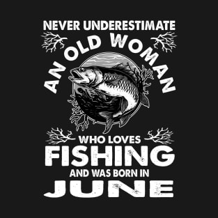 Never Underestimate An Old Woman Who Loves Fishing June T-Shirt