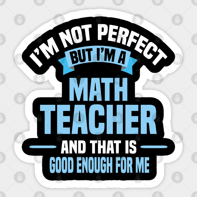 I'm Not Perfect But I'm A Math Teacher And That Is Good Enough For Me - Math Teachers Gifts - Sticker