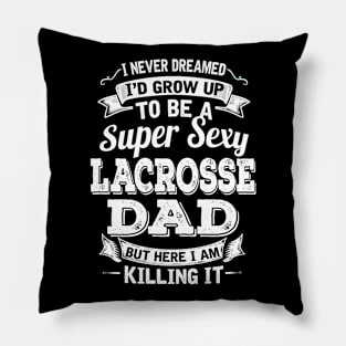 I Never Dreamed I'd Grow Up To Be Super Sexy Lacrosse Dad But Here I Am Killing It Pillow