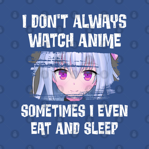 Discover Funny Women's Kawaii I Don't Always Watch Anime Manga Fan Lover - Anime Art - T-Shirt