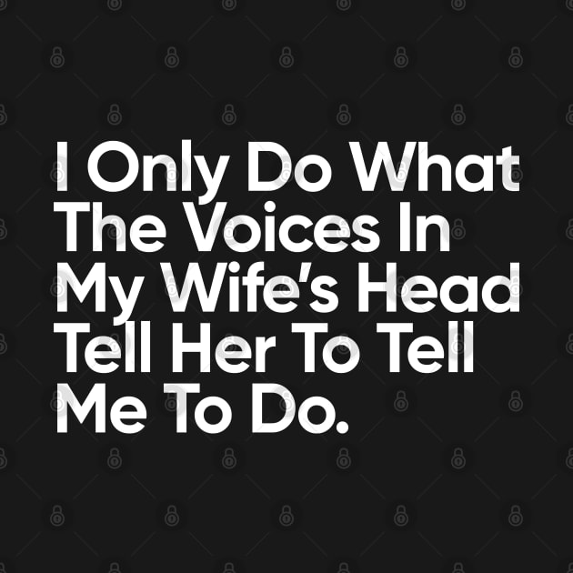 I Only Do What The Voices In My Wife’s Head Tell Her To Tell Me To Do. by EverGreene