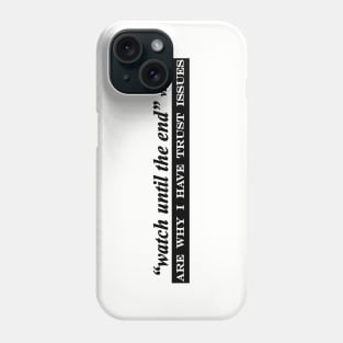 watch until the end videos are why i have trust issues Phone Case