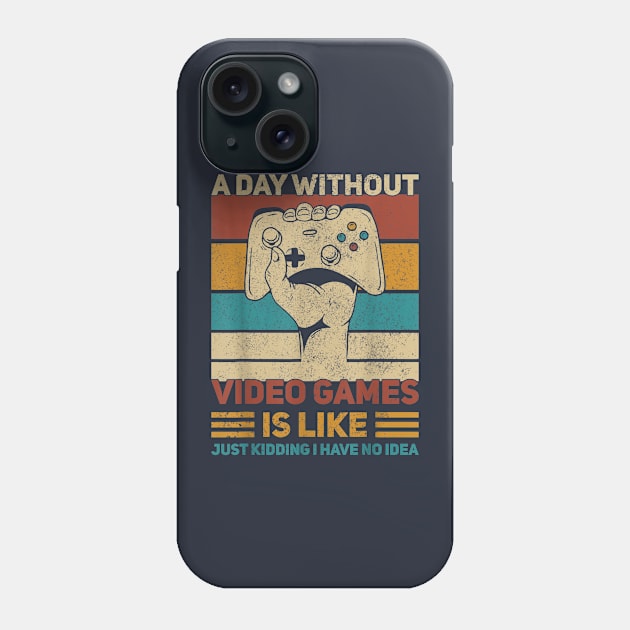 A Day Without Video Games Is Like Just Kidding Have No Idea Phone Case by Distefano