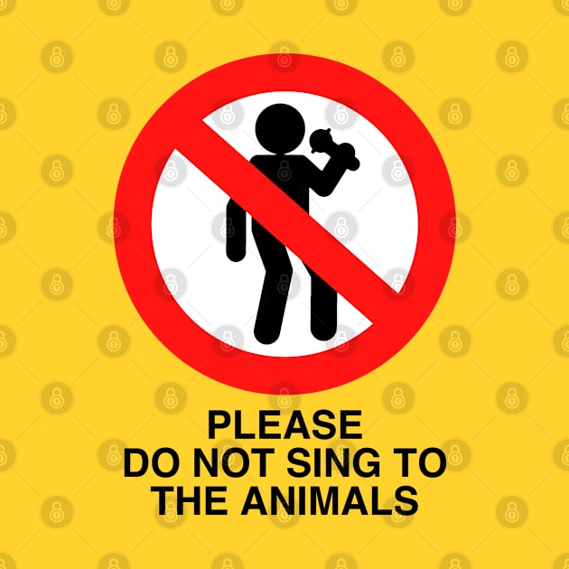 PLEASE DO NOT SING TO THE ANIMALS (Black Text) by TeeShawn