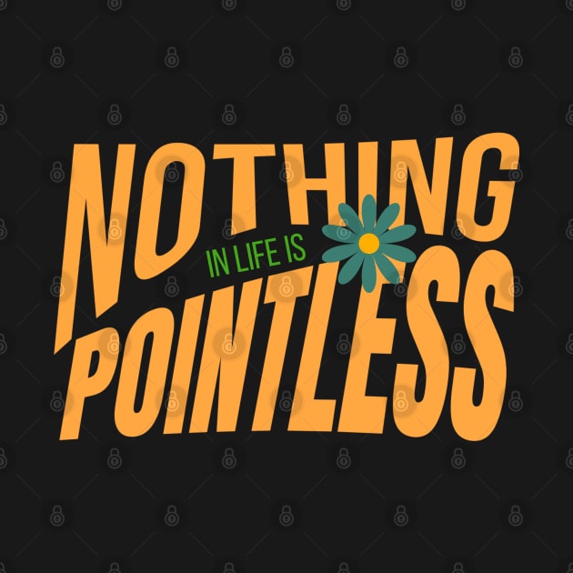 Nothing in life is pointless inspirational quote by T-Crafts