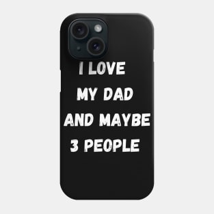 I LOVE MY DAD AND MAYBE 3 PEOPLE Phone Case