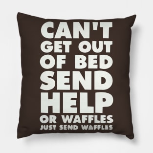 CANT GET OUT OF BED SEND HELP OR WAFFLES JUST SEND WAFFELS Pillow