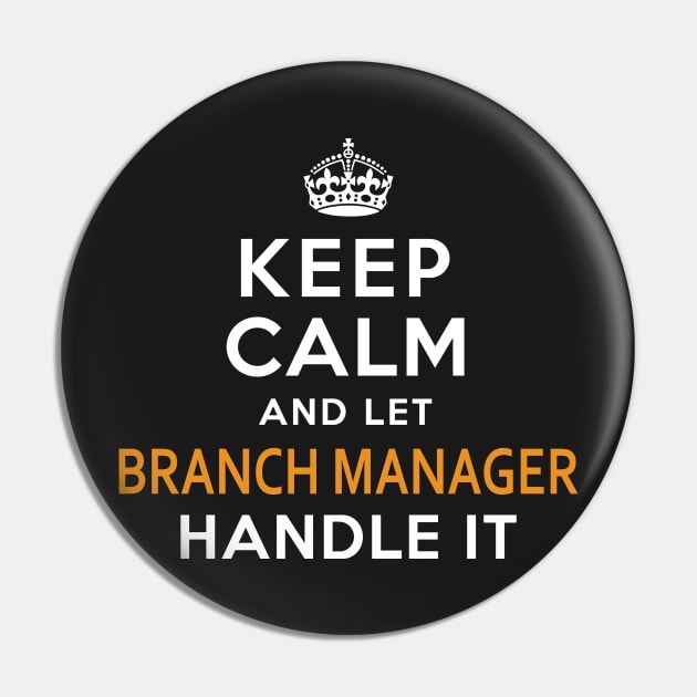 Branch Manager  Keep Calm And Let handle it Pin by isidrobrooks