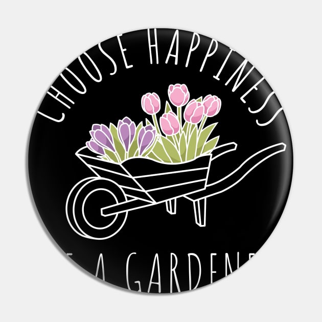 Choose Happiness Be A Gardener Pin by maxcode