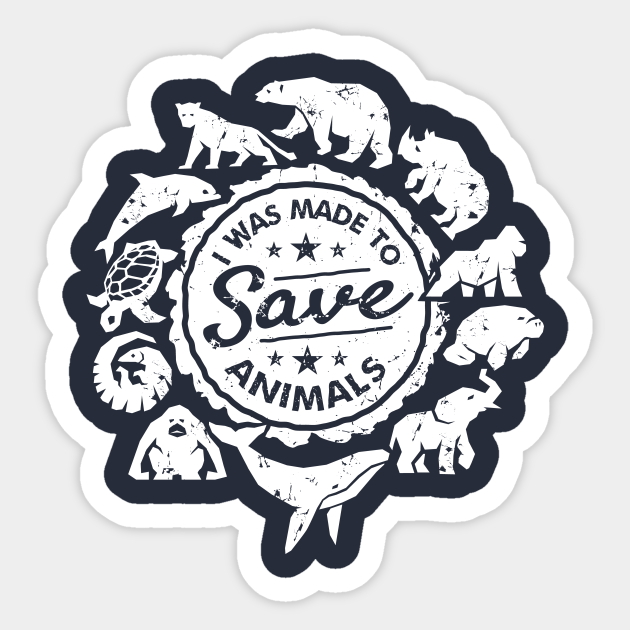 I Was Made to Save Animals - Wildlife Conservation - Sticker | TeePublic I Was Made to Save Animals - Wildlife Conservation - Sticker | TeePublic
