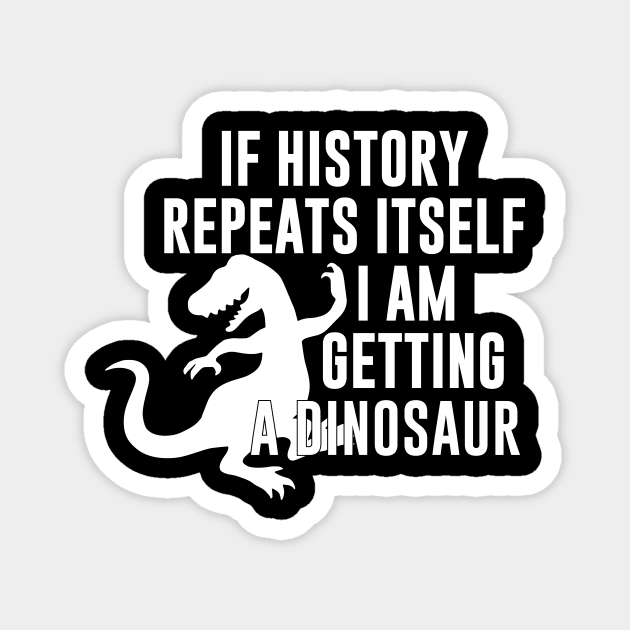 If history repeats itself I am getting a dinosaur Magnet by evermedia