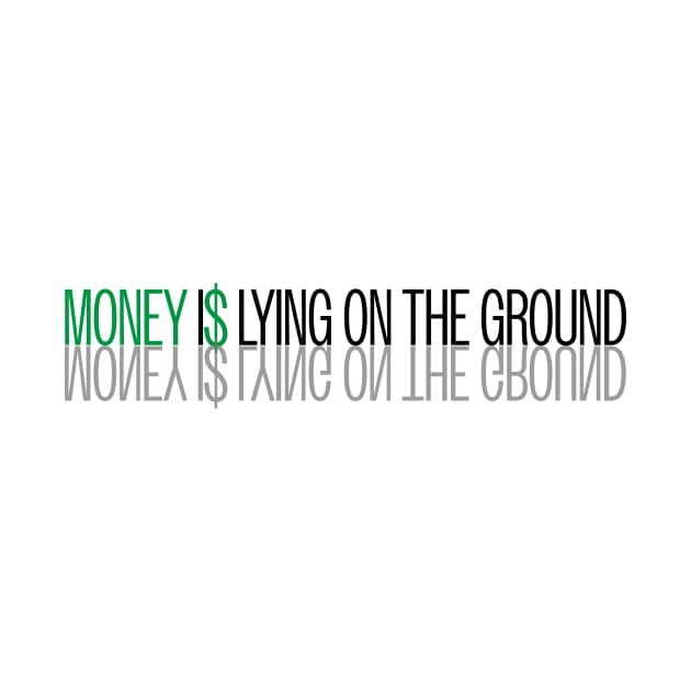 Money is Lying on the Ground by AwesomeHomie