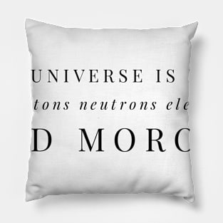 the universe is made of protons neutrons electrons and morons Pillow