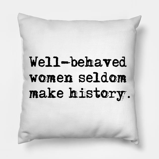 Well-behaved women seldom make history Pillow by peggieprints