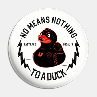 No Means Nothing to a Duck - Rubber Duck Pin