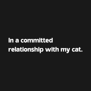 In a committed relationship with my cat T-Shirt