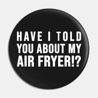 Have I told you about my AIR FRYER Pin