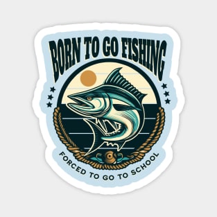 Born To Go Fishing Forced To Go To School Magnet