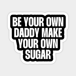 Be your own daddy make your own sugar Magnet