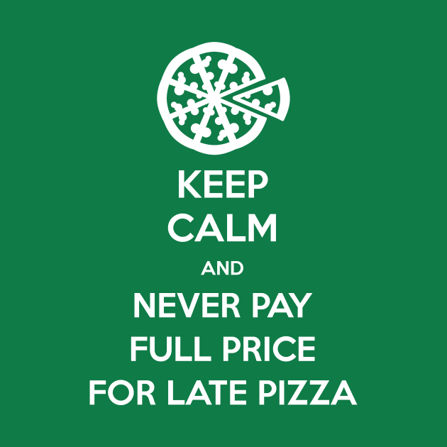 Keep Calm and Never Pay Full Price for Late Pizza (White) by Fanboys Anonymous