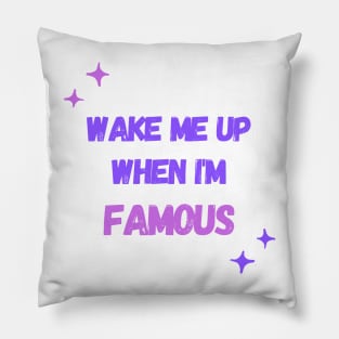 Wake Me Up When I’m Famous Pillow