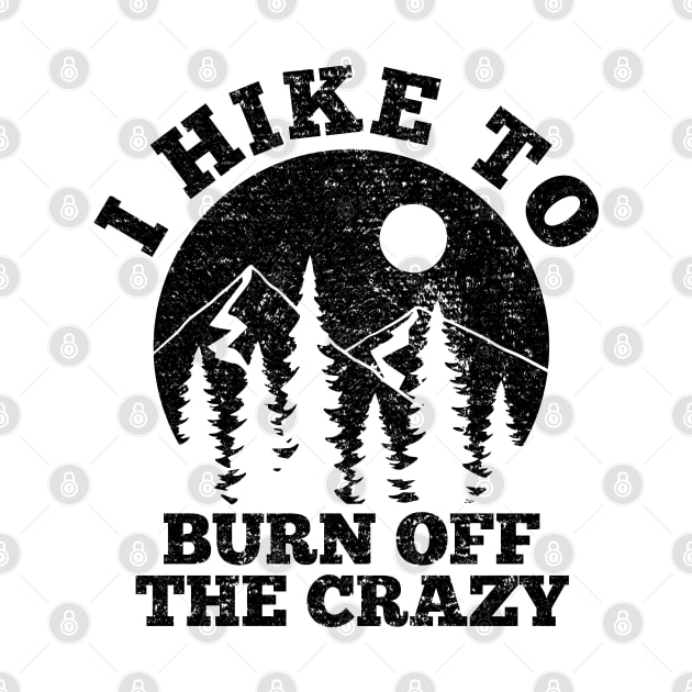 I Hike To Burn Off The Crazy Funny Hiking Hiker Outdoor by BuddyandPrecious